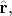 $\hat{\mathbf{r}},$