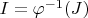 $I=\varphi^{-1}(J)$ $I=\varphi^{-1}(J)$