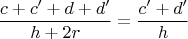 $$\frac{c+c'+d+d'}{h+2r}=\frac{c'+d'}{h}$$