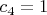 $c_4=1$