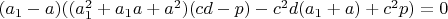 $(a_1-a)((a_1^2+a_1a+a^2)(cd-p)-c^2d(a_1+a)+c^2p)=0$