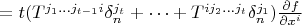 $=t( T^{j_1 \dots j_{t-1}i}\delta^{j_t}_n + \dots + T^{i j_2 \dots j_{t}}\delta^{j_1}_n )\frac{\partial f}{\partial x^i}$ $=t( T^{j_1 \dots j_{t-1}i}\delta^{j_t}_n + \dots + T^{i j_2 \dots j_{t}}\delta^{j_1}_n )\frac{\partial f}{\partial x^i}$