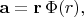 $\mathbf{a}=\mathbf{r}\,\Phi(r),$