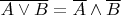 $\overline{A \vee B} = \overline A \wedge \overline B$