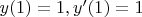 $y(1)=1 ,y'(1)=1$