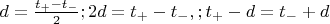 $d=\frac{t_+-t_-}{2}; 2d=t_+-t_-,;t_+-d=t_-+d