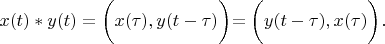 $x(t)*y(t)=\biggl( x(\tau),y(t-\tau) \biggl)=\biggl( y(t-\tau),x(\tau) \biggl) .$ $x(t)*y(t)=\biggl( x(\tau),y(t-\tau) \biggl)=\biggl( y(t-\tau),x(\tau) \biggl) .$