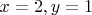 $x=2, y=1$