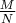 $\frac {M}{N}$