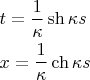 $\begin{gathered} t = \frac{1}{\kappa }\operatorname{sh} \kappa s \hfill \\ x = \frac{1}{\kappa }\operatorname{ch} \kappa s \hfill \\ \end{gathered}$ $\begin{gathered} t = \frac{1}{\kappa }\operatorname{sh} \kappa s \hfill \\ x = \frac{1}{\kappa }\operatorname{ch} \kappa s \hfill \\ \end{gathered}$