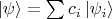 $\left\lvert\psi\right\rangle = \sum\limits_{}^{} c_i\left\lvert\psi_i\right\rangle$