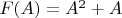 $F(A)=A^2 +A$