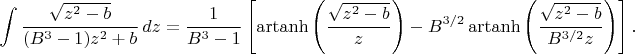$$\int
\dfrac{\sqrt{z^{2}-b}}
{(B^{3}-1)z^{2}+b}
\,dz
=
\dfrac{1}{B^{3}-1}
\left[
\operatorname{artanh}
\left(
\dfrac{\sqrt{z^{2}-b}}{z}
\right)
-
B^{3/2}
\operatorname{artanh}
\left(
\dfrac{\sqrt{z^{2}-b}}
{B^{3/2}z}
\right)
\right].
$$