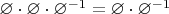 $\varnothing\cdot\varnothing\cdot\varnothing^{-1}=\varnothing\cdot\varnothing^{-1}$