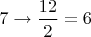 $7\rightarrow \dfrac{12}{2} = 6$