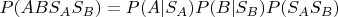 $P(A B S_A S_B)=P(A |S_A)P(B|S_B)P(S_A S_B)$