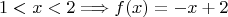 $$1 < x < 2 \Longrightarrow f(x)=-x+2$$ $$1 < x < 2 \Longrightarrow f(x)=-x+2$$