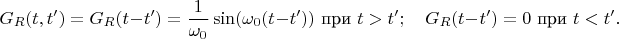 $$G_R(t,t')=G_R(t-t')=\frac{1}{\omega_0}\sin(\omega_0(t-t'))\,\, \text{при}\,\, t>t'; \quad G_R(t-t')=0 \,\, \text{при}\,\, t<t'.$$