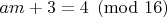 $am+3=4\pmod{16}$