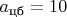 $a_\text{цб}=10$