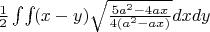 $\frac {1}{2}\int_ {}\int_{} (x-y) \sqrt {\frac{5a^2-4ax}{4(a^2-ax)}} dxdy $ $\frac {1}{2}\int_ {}\int_{} (x-y) \sqrt {\frac{5a^2-4ax}{4(a^2-ax)}} dxdy $