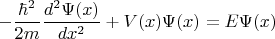 $$
-\frac{\hbar^2}{2m}\frac{d^2\Psi(x)}{dx^2} + V(x)\Psi(x) = E\Psi(x)
$$