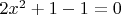 $2x^2 + 1 - 1 = 0$