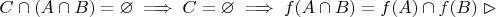 $C \cap (A \cap B) = \varnothing \implies C = \varnothing \implies f(A \cap B) = f(A) \cap f(B) \vartriangleright$ $C \cap (A \cap B) = \varnothing \implies C = \varnothing \implies f(A \cap B) = f(A) \cap f(B) \vartriangleright$