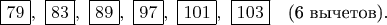 $   \boxed{79},\ \boxed{83},\ \boxed{89},\ \boxed{97},\ \boxed{101},\ \boxed{103} \quad \text{(6 вычетов)}.   $