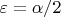$\varepsilon = \alpha/2$