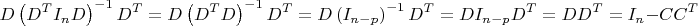 $$D\left(D^TI_nD\right)^{-1}D^T=D\left(D^TD\right)^{-1}D^T=D\left(I_{n-p}\right)^{-1}D^T=DI_{n-p}D^T=DD^T=I_n-CC^T$$ $$D\left(D^TI_nD\right)^{-1}D^T=D\left(D^TD\right)^{-1}D^T=D\left(I_{n-p}\right)^{-1}D^T=DI_{n-p}D^T=DD^T=I_n-CC^T$$