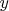 $% MathType!MTEF!2!1!+-
% feaafiart1ev1aaatCvAUfeBSjuyZL2yd9gzLbvyNv2CaerbuLwBLn
% hiov2DGi1BTfMBaeXatLxBI9gBaerbd9wDYLwzYbItLDharqqtubsr
% 4rNCHbGeaGqiVu0Je9sqqrpepC0xbbL8F4rqqrFfpeea0xe9Lq-Jc9
% vqaqpepm0xbba9pwe9Q8fs0-yqaqpepae9pg0FirpepeKkFr0xfr-x
% fr-xb9adbaqaaeGaciGaaiaabeqaamaabaabaaGcbaGaamyEaaaa!36EB!
\[
y
\]
$