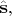 $\hat{\mathbf{s}},$ $\hat{\mathbf{s}},$
