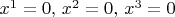 $x^1 = 0, \, x^2 = 0, \, x^3 = 0$