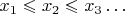 $x_1 \leqslant x_2 \leqslant x_3 \dots$