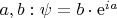 $a,b: \psi=b\cdot\operatorname{e}^{ia}$