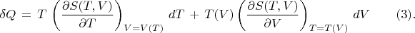 $$
\delta Q \, = \, T \, \left(\frac{\partial S(T,V)}{\partial T} \right)_{V=V(T)} \, dT \, + \,
T(V) \left( \frac{\partial S(T,V)}{\partial V} \right)_{T=T(V)} \, dV \qquad (3) .
$$ $$
\delta Q \, = \, T \, \left(\frac{\partial S(T,V)}{\partial T} \right)_{V=V(T)} \, dT \, + \,
T(V) \left( \frac{\partial S(T,V)}{\partial V} \right)_{T=T(V)} \, dV \qquad (3) .
$$