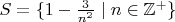 $S = \{1 - \frac{3}{n^{2}} \mid n \in {\mathbb Z}^{+}\}$ $S = \{1 - \frac{3}{n^{2}} \mid n \in {\mathbb Z}^{+}\}$
