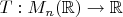 $T: M_n(\mathbb{R})\to\mathbb{R}$