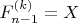 $F_{n-1}^{(k)}=X$ $F_{n-1}^{(k)}=X$
