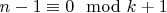 $n-1 \equiv 0 \mod{k+1}$