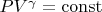 $P V^{\gamma} = \operatorname{const}$ $P V^{\gamma} = \operatorname{const}$