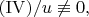 $(\mathrm{IV})/u\not\equiv 0,$
