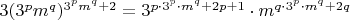 $3(3^pm^q)^{3^pm^q+2}=3^{p\cdot 3^p\cdot m^q+2p+1} \cdot m^{q\cdot 3^p\cdot m^q+2q}$