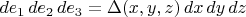 $de_1 \, de_2 \, de_3 = \Delta(x,y,z) \, dx \, dy \, dz$ $de_1 \, de_2 \, de_3 = \Delta(x,y,z) \, dx \, dy \, dz$