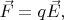 $\vec{F}=q\vec{E},$