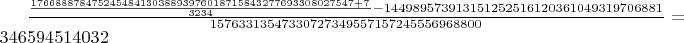 $\frac{\frac{17668887847524548413038893976018715843277693308027547+7}{3234}-144989573913151252516120361049319706881}{15763313547330727349557157245556968800}=346594514032$