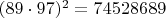 $(89 \cdot 97)^2 = 74528689$