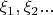 $\xi_{1}, \xi_{2}...$