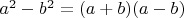 $a^2 - b^2 = (a+b)(a-b)$ $a^2 - b^2 = (a+b)(a-b)$